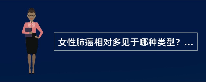 女性肺癌相对多见于哪种类型？（　　）