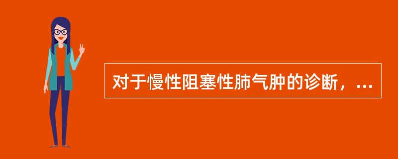 对于慢性阻塞性肺气肿的诊断，下列哪项最有价值？（　　）
