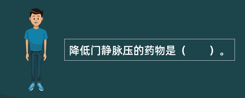 降低门静脉压的药物是（　　）。