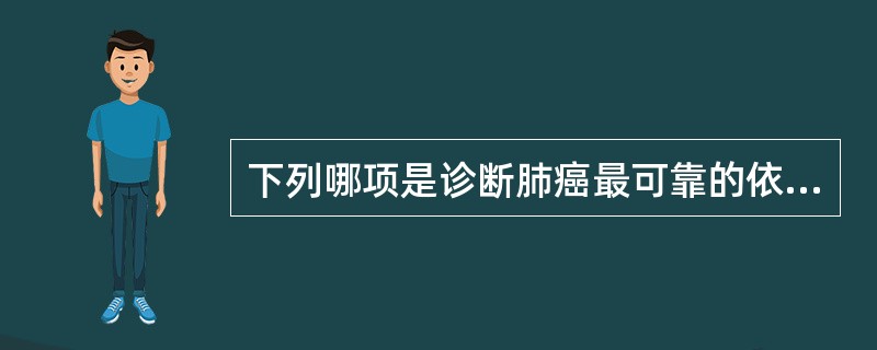 下列哪项是诊断肺癌最可靠的依据？（　　）