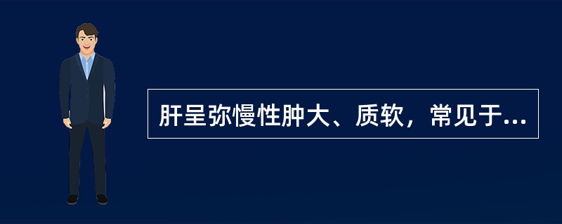 肝呈弥慢性肿大、质软，常见于下列哪种疾病？（　　）