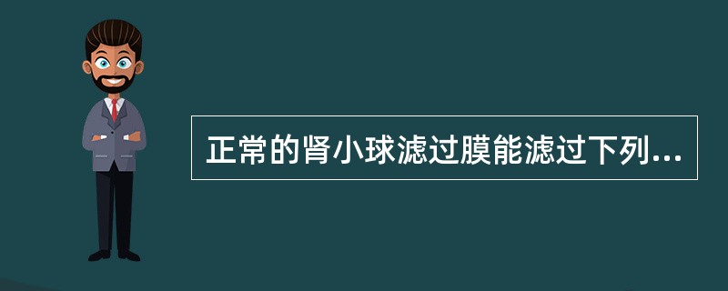 正常的肾小球滤过膜能滤过下列哪种物质？（　　）