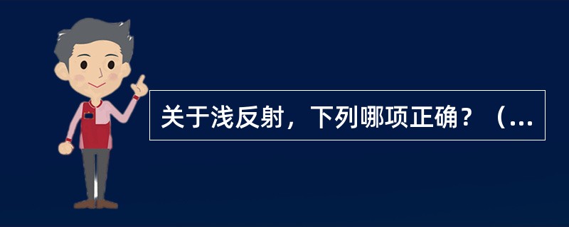 关于浅反射，下列哪项正确？（　　）