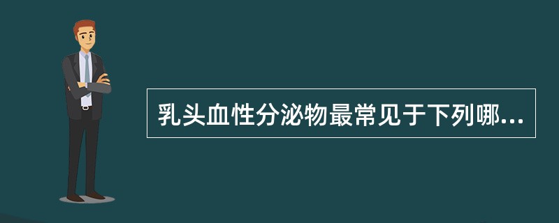 乳头血性分泌物最常见于下列哪种疾病？（　　）