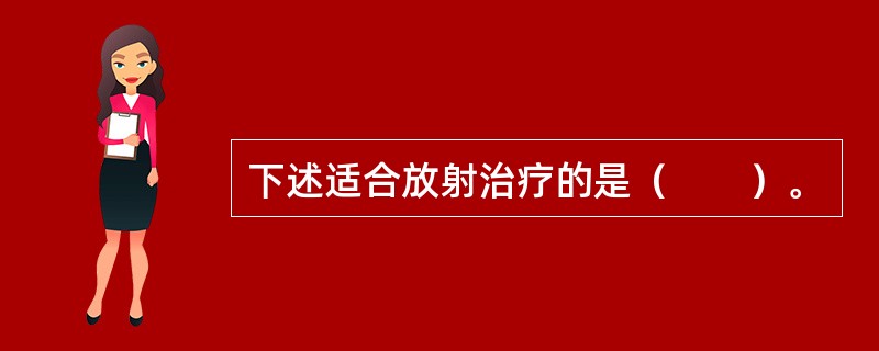 下述适合放射治疗的是（　　）。