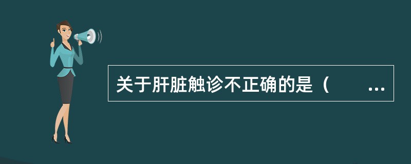 关于肝脏触诊不正确的是（　　）。