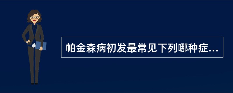 帕金森病初发最常见下列哪种症状？（　　）