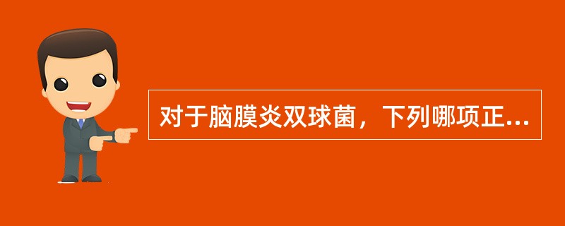 对于脑膜炎双球菌，下列哪项正确？（　　）