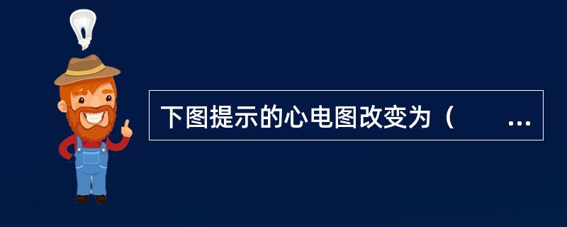 下图提示的心电图改变为（　　）。<br /><img border="0" style="width: 554px; height: 122px;&qu