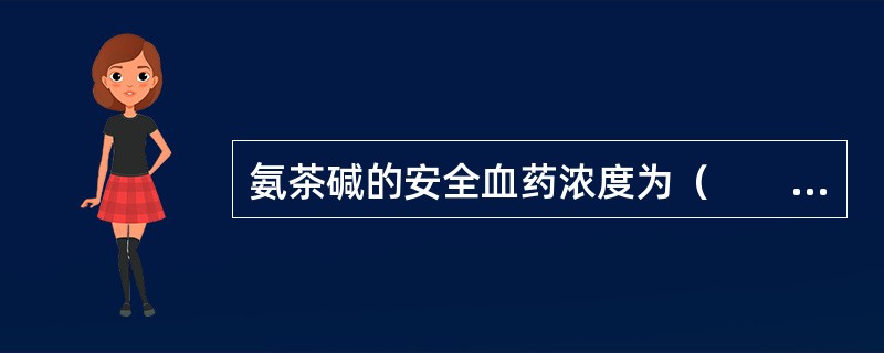 氨茶碱的安全血药浓度为（　　）。