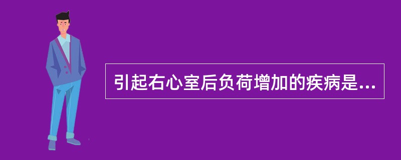 引起右心室后负荷增加的疾病是（　　）。