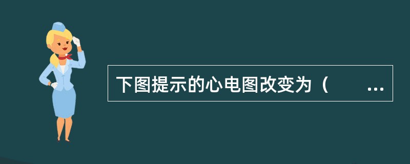 下图提示的心电图改变为（　　）。<br /><img border="0" style="width: 553px; height: 137px;&qu