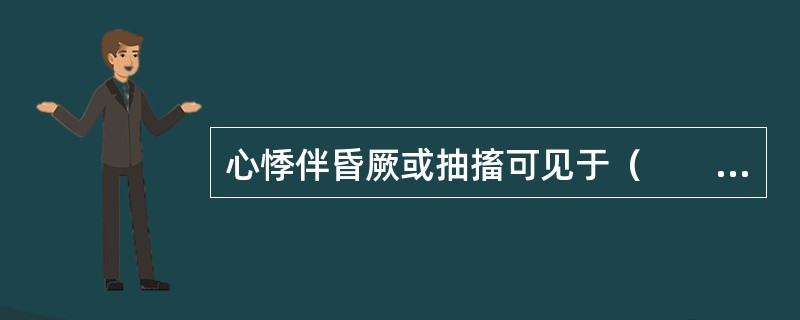 心悸伴昏厥或抽搐可见于（　　）。