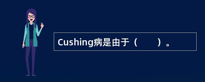 Cushing病是由于（　　）。