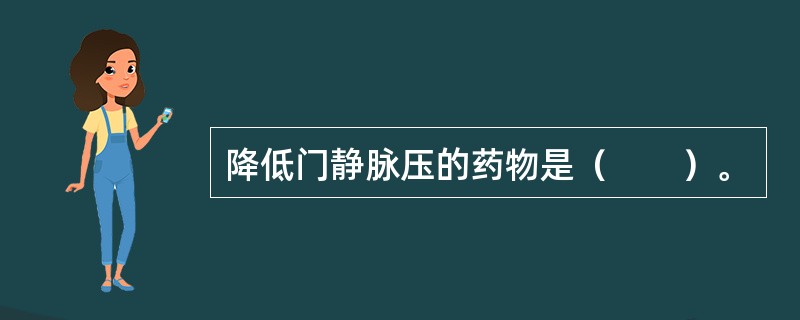 降低门静脉压的药物是（　　）。