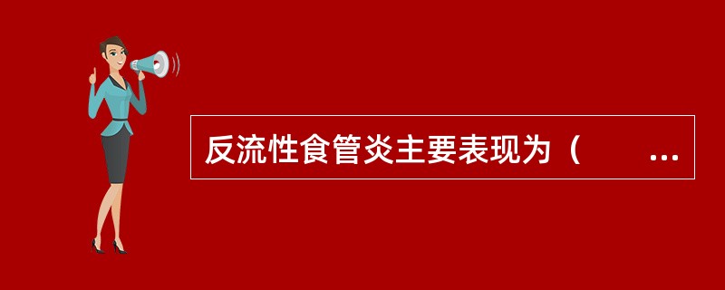 反流性食管炎主要表现为（　　）。