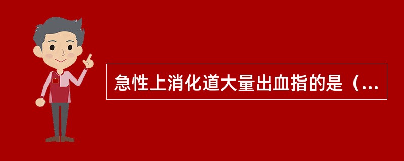 急性上消化道大量出血指的是（　　）。