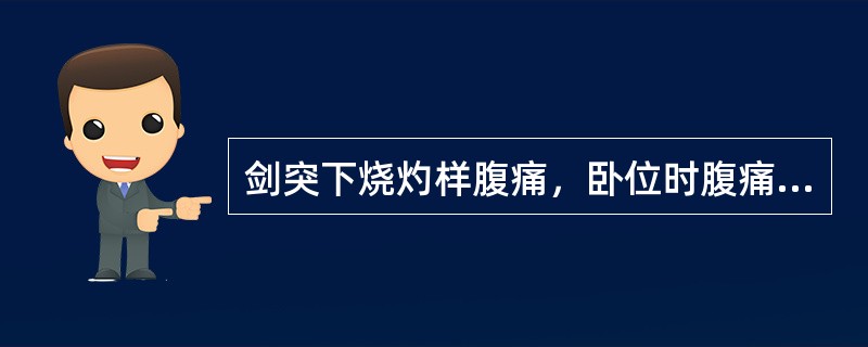 剑突下烧灼样腹痛，卧位时腹痛加重，直立位减轻（　　）。