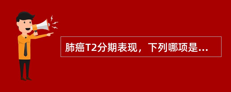 肺癌T2分期表现，下列哪项是不正确的？（　　）