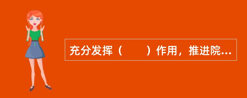 充分发挥（　　）作用，推进院务公开，尊重员工民主权利。