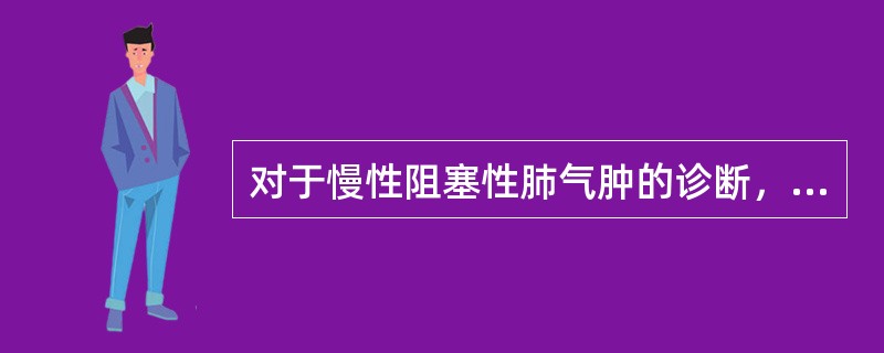 对于慢性阻塞性肺气肿的诊断，下列哪项最有价值？（　　）