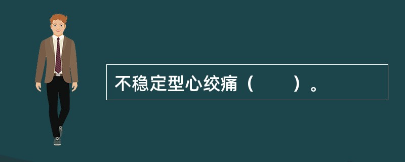 不稳定型心绞痛（　　）。