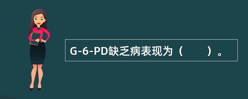 G-6-PD缺乏病表现为（　　）。