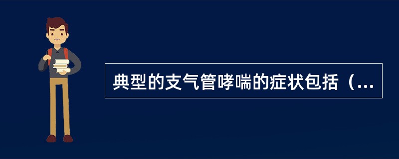 典型的支气管哮喘的症状包括（　　）。