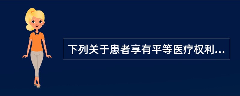 下列关于患者享有平等医疗权利的表述不正确的是（　　）。