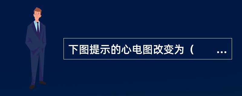 下图提示的心电图改变为（　　）。<br /><img border="0" style="width: 553px; height: 109px;&qu