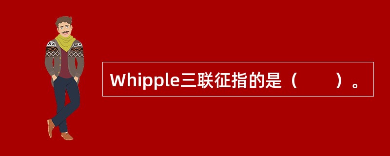 Whipple三联征指的是（　　）。