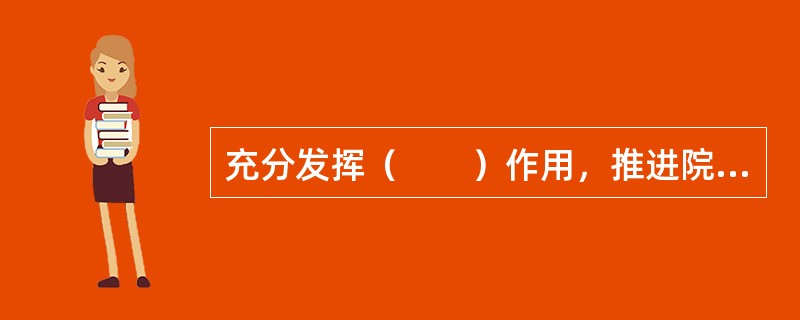 充分发挥（　　）作用，推进院务公开，尊重员工民主权利。