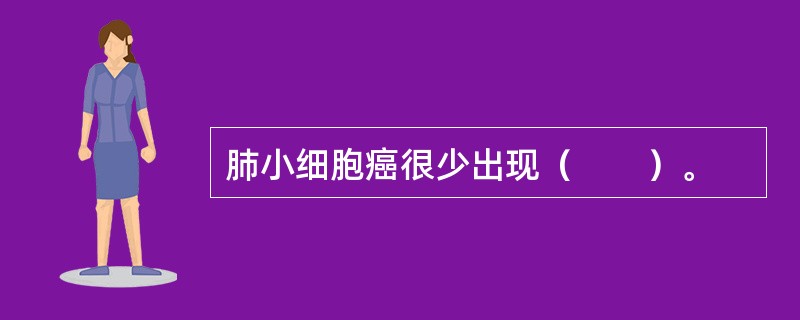 肺小细胞癌很少出现（　　）。