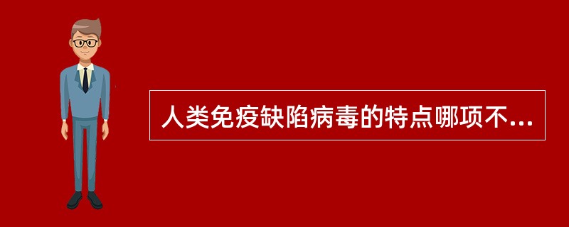 人类免疫缺陷病毒的特点哪项不正确？（　　）