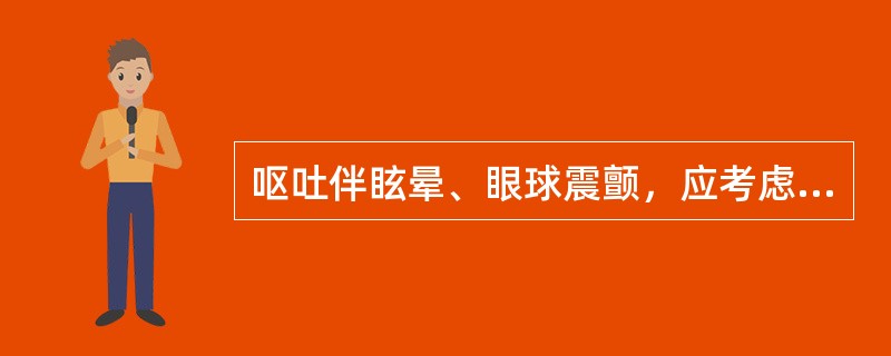 呕吐伴眩晕、眼球震颤，应考虑（　　）。