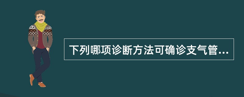 下列哪项诊断方法可确诊支气管扩张？（　　）