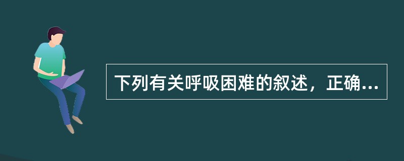 下列有关呼吸困难的叙述，正确的是（　　）。