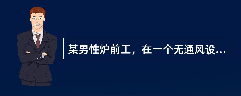 某男性炉前工，在一个无通风设备的环境中连续工作4小时，出现剧烈的头痛、头昏、四肢无力，有轻度的意识障碍。引起该患者出现上述表现的毒物最可能是下列哪种气体？（　　）