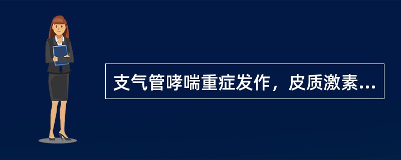 支气管哮喘重症发作，皮质激素的用法正确的是（　　）。