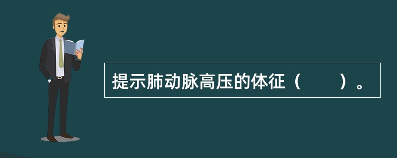 提示肺动脉高压的体征（　　）。