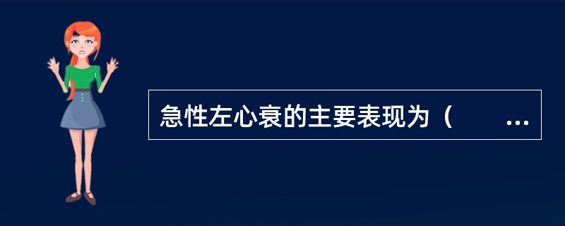 急性左心衰的主要表现为（　　）。