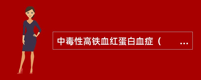 中毒性高铁血红蛋白血症（　　）。