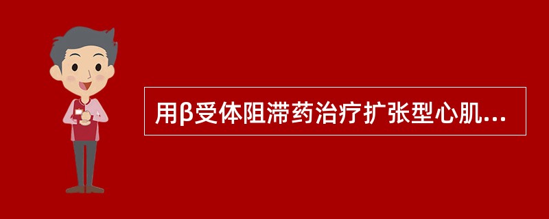 用β受体阻滞药治疗扩张型心肌病合并心力衰竭，下列用药事项中何者错误？（　　）