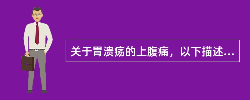 关于胃溃疡的上腹痛，以下描述哪项最符合其特点？（　　）