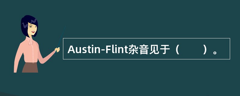 Austin-Flint杂音见于（　　）。