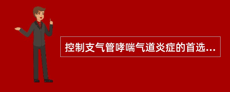 控制支气管哮喘气道炎症的首选药物是（　　）。