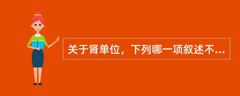 关于肾单位，下列哪一项叙述不正确？（　　）