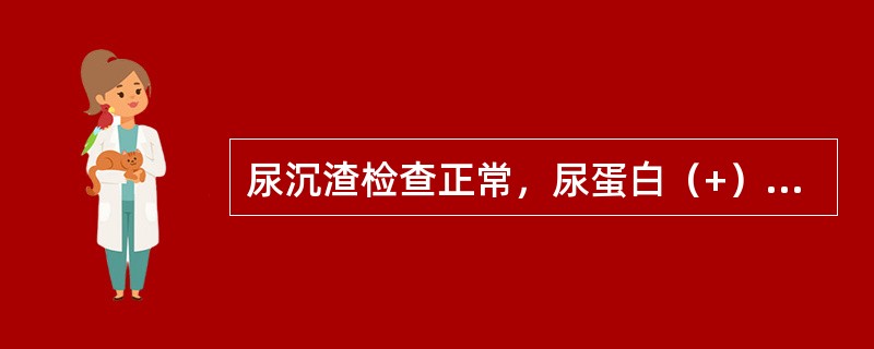 尿沉渣检查正常，尿蛋白（+），多次尿比重为010～020（　　）。