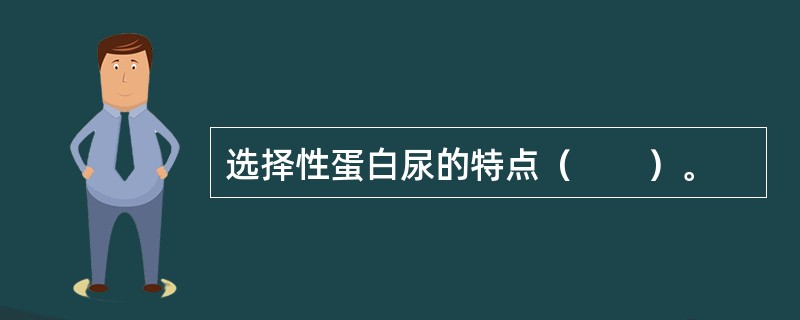 选择性蛋白尿的特点（　　）。