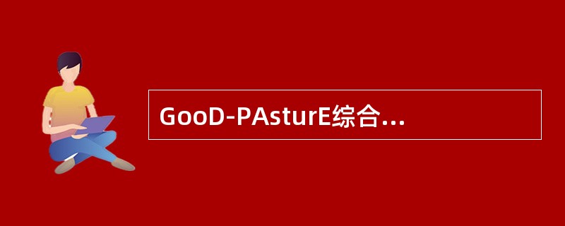 GooD-PAsturE综合征，错误的是（　　）。